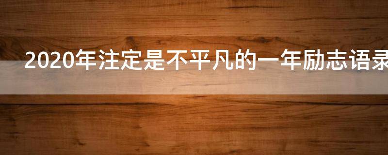 2020年注定是不平凡的一年励志语录