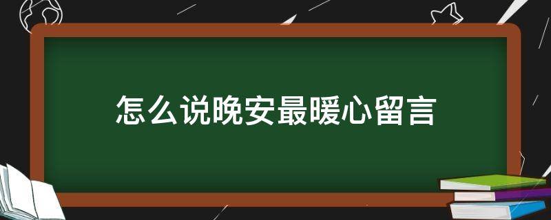 怎么说晚安最暖心留言（怎么说晚安最暖心留言简短）