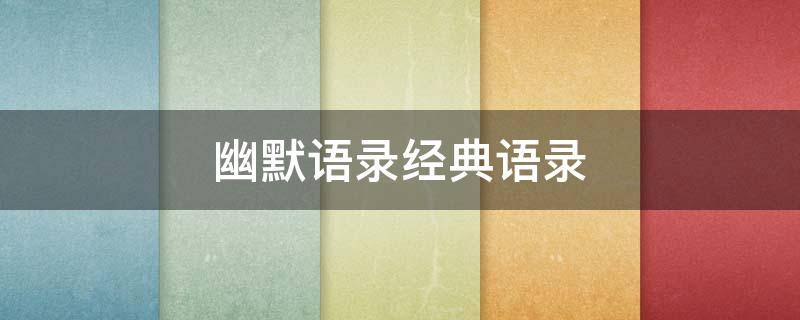 幽默语录经典语录 幽默语录经典语录大全