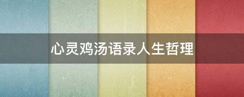 心灵鸡汤语录人生哲理 心灵鸡汤语录人生哲理句子
