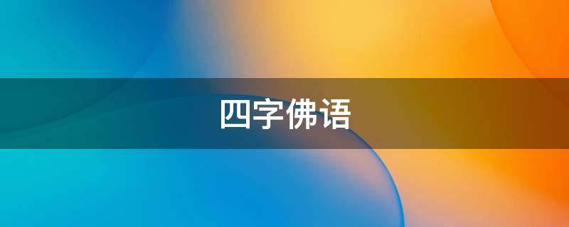 四字佛语（四字佛语经典语录）