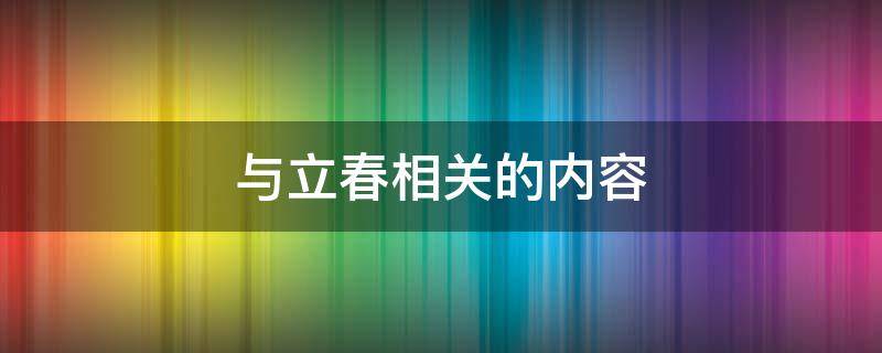 与立春相关的内容 与立春相关的内容是什么