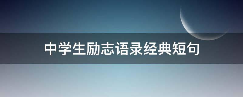 中学生励志语录经典短句 中学生励志语录经典短句大全