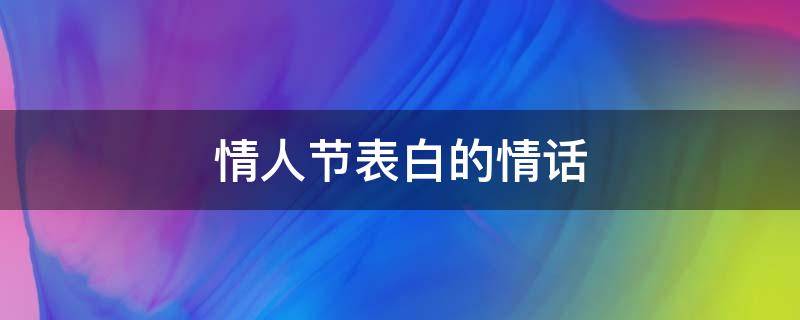 情人节表白的情话 情人节表白的情话英文