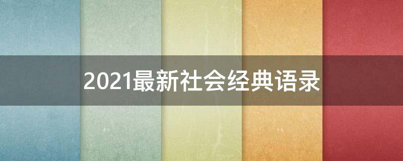 2021最新社会经典语录 2021年社会经典语录