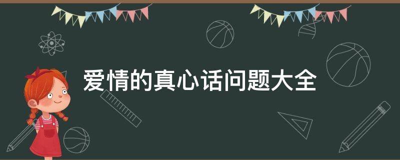 爱情的真心话问题大全 真心话犀利的爱情问题
