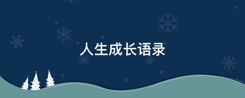 人生成长语录 人生成长语录简短