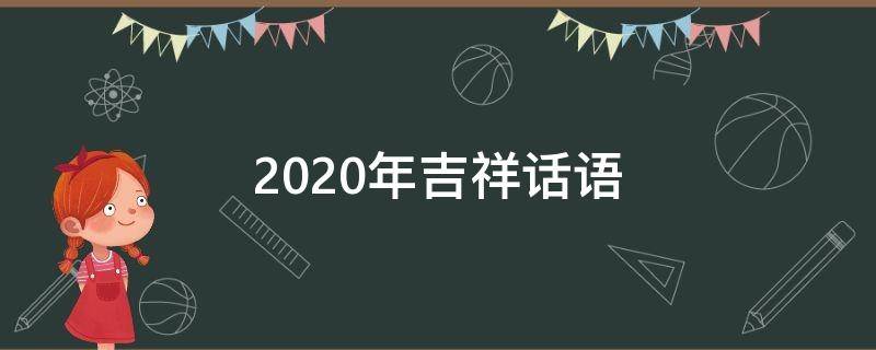 2020年吉祥话语 2020年吉祥话大全