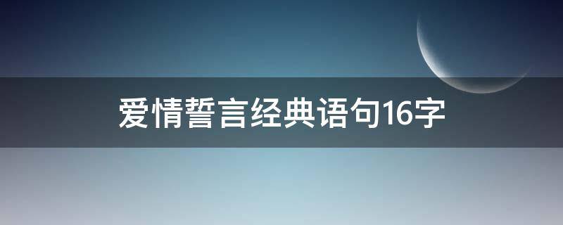 爱情誓言经典语句16字 爱情誓言经典语句16字图片