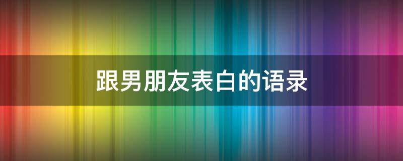 跟男朋友表白的语录
