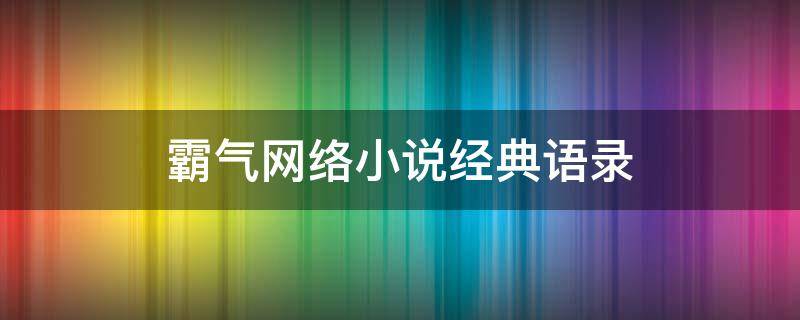 霸气网络小说经典语录 网文小说霸气语录