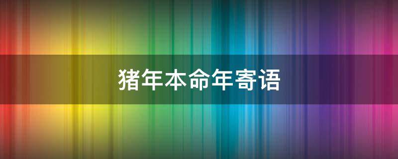 猪年本命年寄语