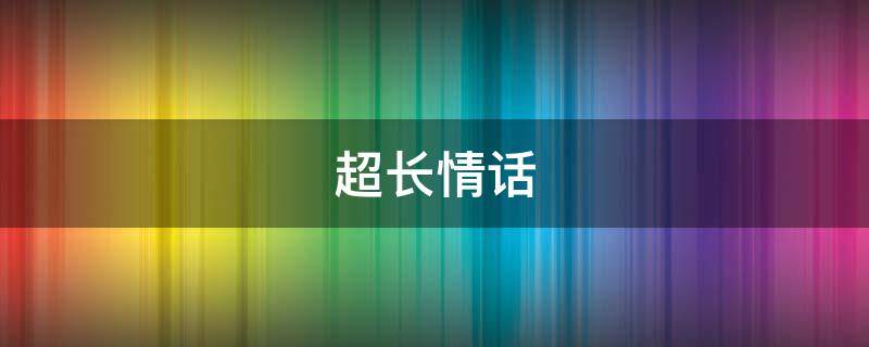 超长情话 超长情话200字