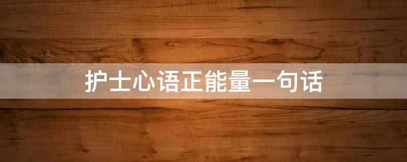 护士心语正能量一句话
