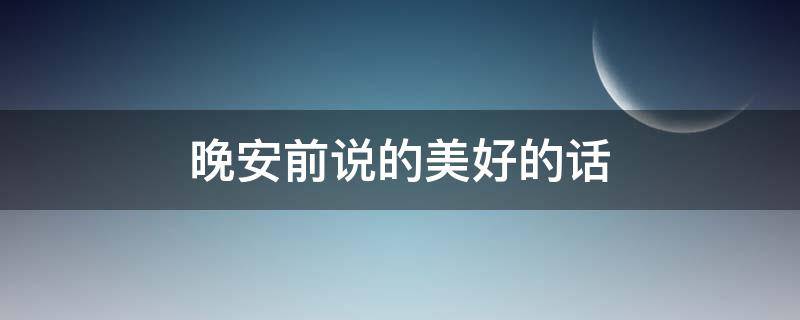 晚安前说的美好的话