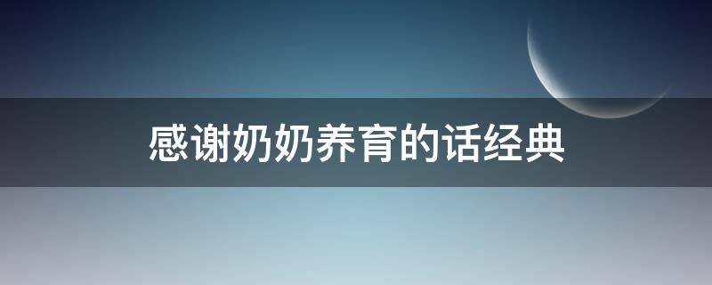 感谢奶奶养育的话经典 感谢奶奶养育的话经典语录