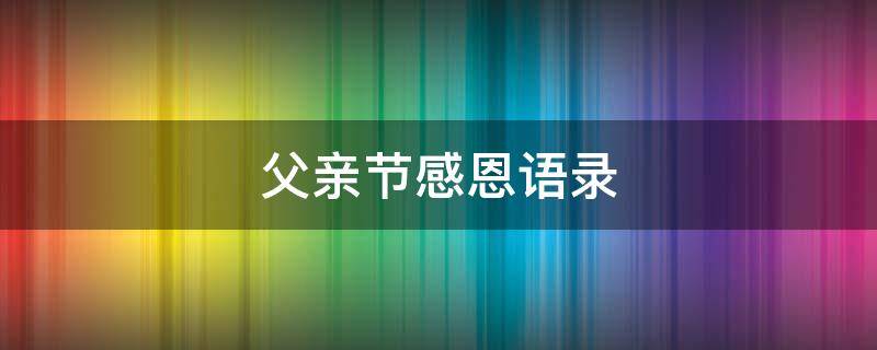 父亲节感恩语录（父爱简短走心的句子）