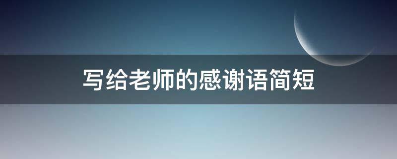写给老师的感谢语简短 写给老师的感谢语简短50字