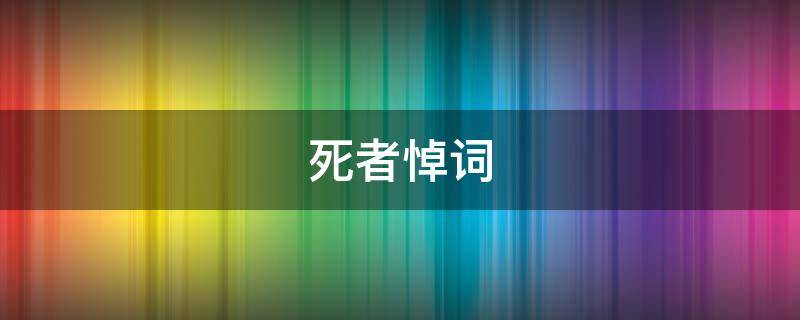 死者悼词（死者悼词称呼大全）