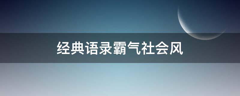 经典语录霸气社会风 经典语录霸气社会风气的句子
