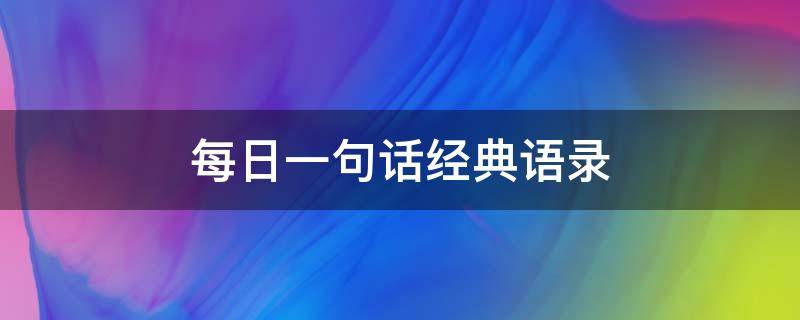 每日一句话经典语录（每日精美一句话）