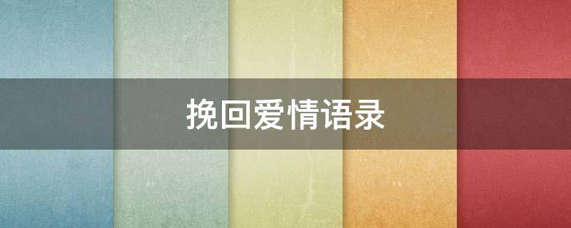 挽回爱情语录（挽回爱情语录短句）