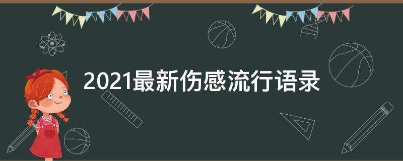 2021最新伤感流行语录 2021最新伤感流行语录大全