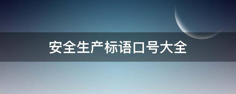 安全生产标语口号大全（2023安全生产标语口号大全）
