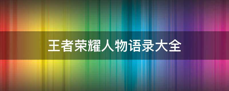 王者荣耀人物语录大全