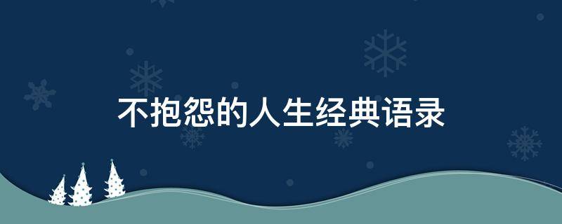 不抱怨的人生经典语录 不抱怨的人生经典语录简单短句