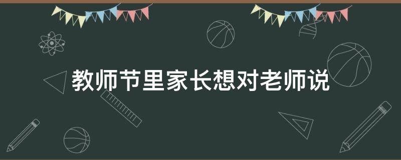 教师节里家长想对老师说 教师节里家长想对老师说的话