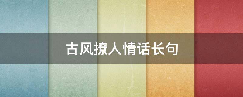 古风撩人情话长句 古风撩人情话长句