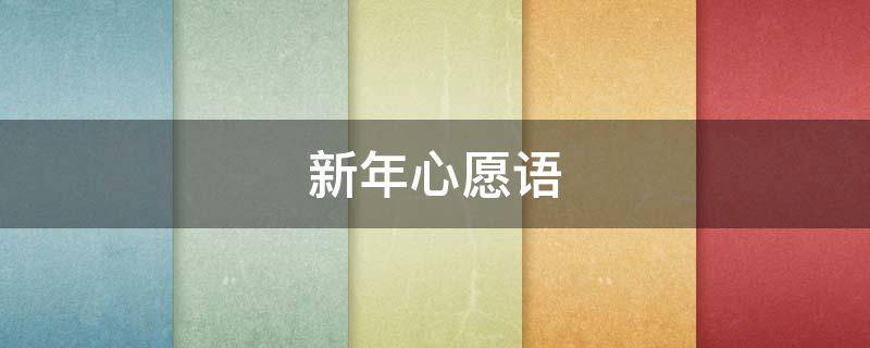 新年心愿语（新年心愿语大全 简短）