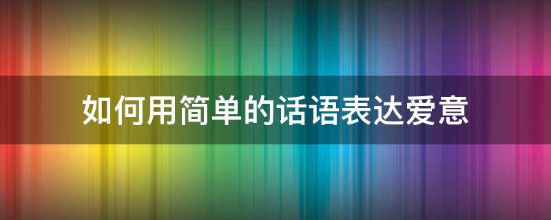 如何用简单的话语表达爱意