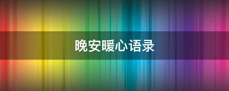 晚安暖心语录 晚安暖心语录短句