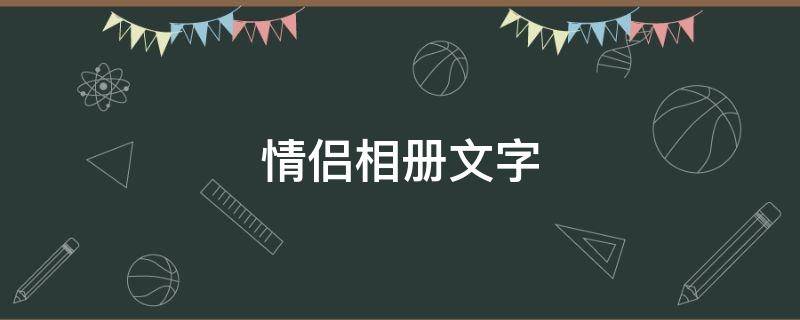 情侣相册文字（情侣相册文字内容）