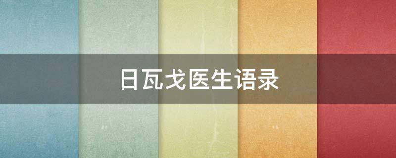 日瓦戈医生语录（日瓦戈医生经典句子）