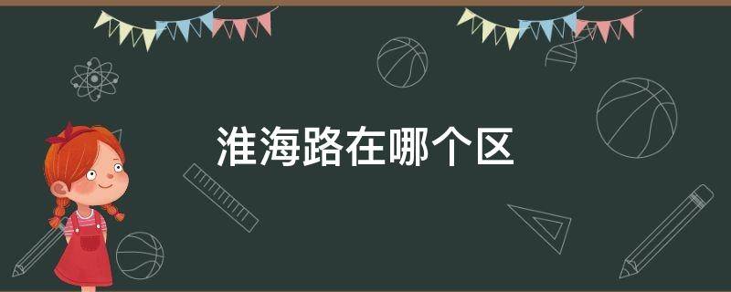 淮海路在哪个区 合肥淮海路在哪个区
