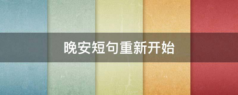 晚安短句重新开始 重新开始的晚安心语