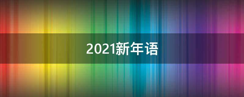 2021新年语 2021 新年语