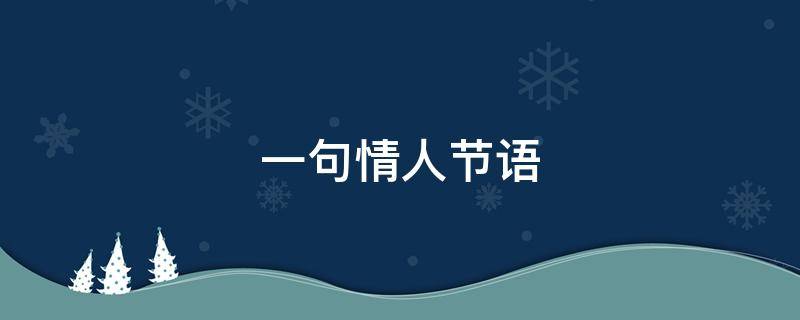 一句情人节语 情人节一句情话