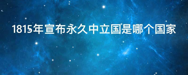 1815年宣布永久中立国是哪个国家