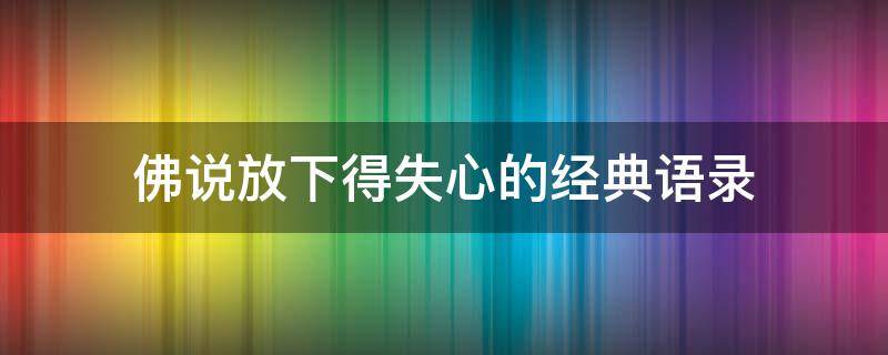 佛说放下得失心的经典语录（佛说放下得失心的经典语录短句）