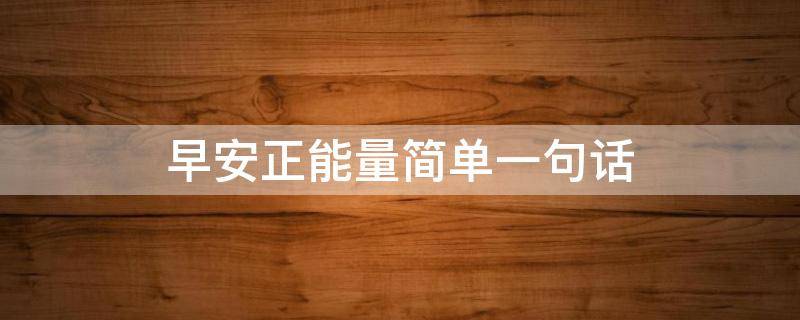 早安正能量简单一句话 早安正能量简单一句话图片