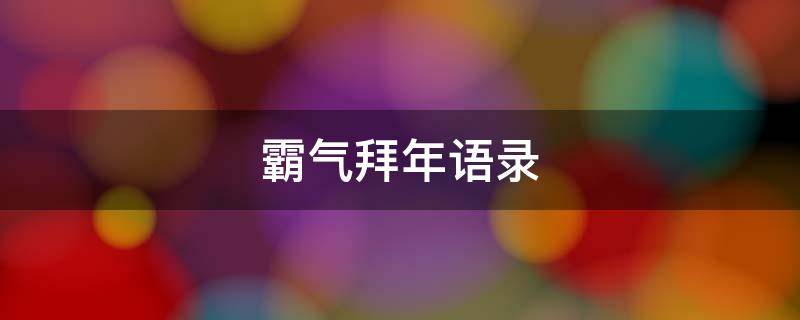 霸气拜年语录 2021霸气拜年语录