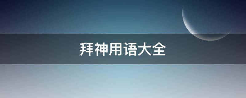 拜神用语大全 拜神用语大全老公吉利话怎么说