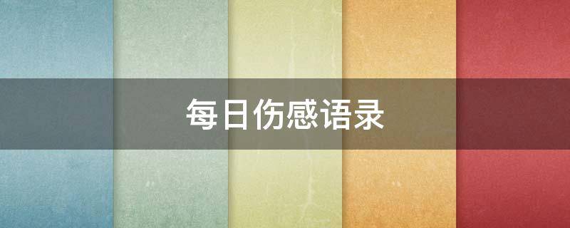 每日伤感语录 每日伤感语录文案