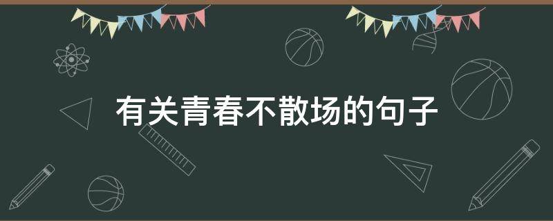 有关青春不散场的句子