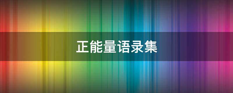 正能量语录集（正能量语录集 经典）