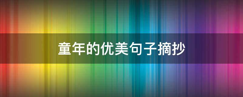 童年的优美句子摘抄 童年的优美句子摘抄及感受